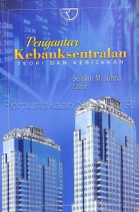 Pengantar kebanksentralan : teori dan kebijakan