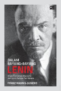 Dalam bayang-bayang Lenin : enam pemikiran marxisme dari Lenin sampai Tan Malaka