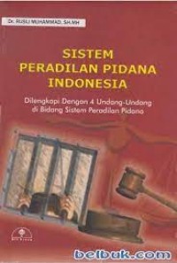 Sistem peradilan pidana Indonesia: dilengkapi dengan 4 Undang-undang di bidang sistem peradilan pidana