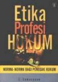 Etika Profesi Hukum :Norma-Norma Bagi Penegakan Hukum