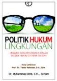 Politik hukum lingkungan: dinamika dan refleksinya dalam produk hukum otonomi daerah