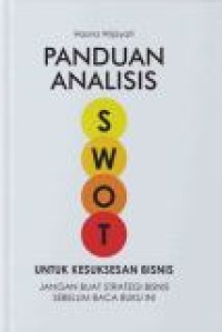 Panduan analisis SWOT untuk kesuksessan bisnis: jangan buat strategi bisnis sebelum baca buku ini