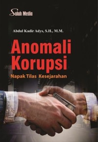 Anomali korupsi : napak tilas kesejarahan