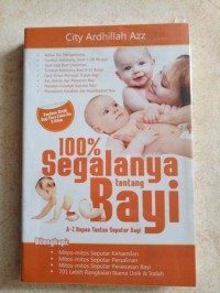 Image of 100 % Segalanya Tentang Bayi : A-Z Kupas Tuntas Seputar Bayi