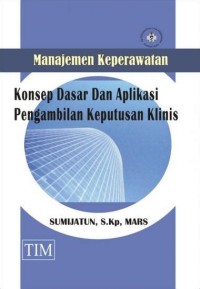 Manajemen keperawatan: konsep dasar dan aplikasi pengambilan keputusan klinis