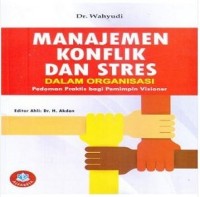 Manajemen konflik dan stres dalam organisasi: pedoman praktis bagi pemimpin visioner