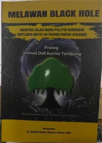Image of Melawan black hole : meretas jalan baru politik beringin (refleksi kritis 50 tahun partai Golkar)