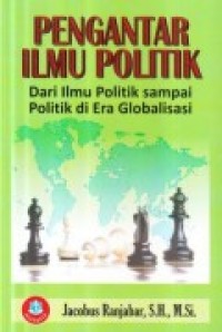 Pengantar ilmu politik :dari ilmu politik sampai politik di era globalisasi
