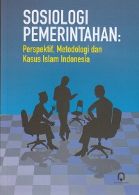 Sosiologi Pemerintahan :Perspektif, Metodologi, dan Kasus Islam Indonesia