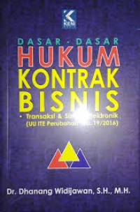 Dasar-dasar hukum kontrak bisnis : transaksi dan sistem elektronik (UU ITE perubahan No. 19/2016)