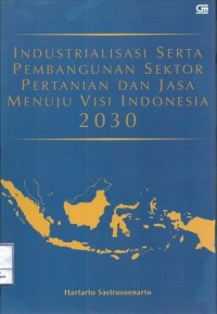 Industrialisasi serta pembangunan sektor pertanian dan jasa menuju visi Indonesia 2030