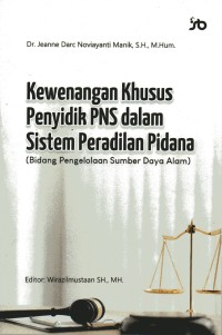 Kewenangan khusus penyidik PNS dalam sistem peradilan pidana: bidang pengelolaan sumber daya alam