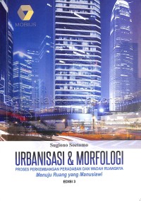 Urbanisasi dan morfologi: proses perkembangan peradaban dan wadah ruangnya menuju ruang yang manusiawi