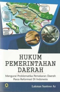Hukum pemerintahan daerah: mengurai problematika pemekaran daerah pasca reformasi di Indonesia