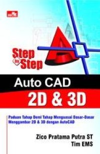Step by Step Auto CAD 2D & 3D : Panduan Tahp Demi Tahp Menguasai Dasar-dasar Mengambar 2D & 3D Dengan AutoCAD