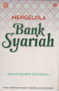 Mengelola bank syariah: modul sertifikasi tingakat II general banking syariah