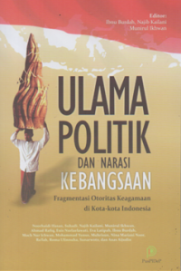 Ulama politik dan narasi kebangsaan: fragmentasi otoritas keagamaan di kota-kota Indonesia